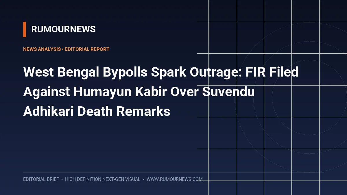 West Bengal Bypolls Spark Outrage: FIR Filed Against Humayun Kabir Over Suvendu Adhikari Death Remarks