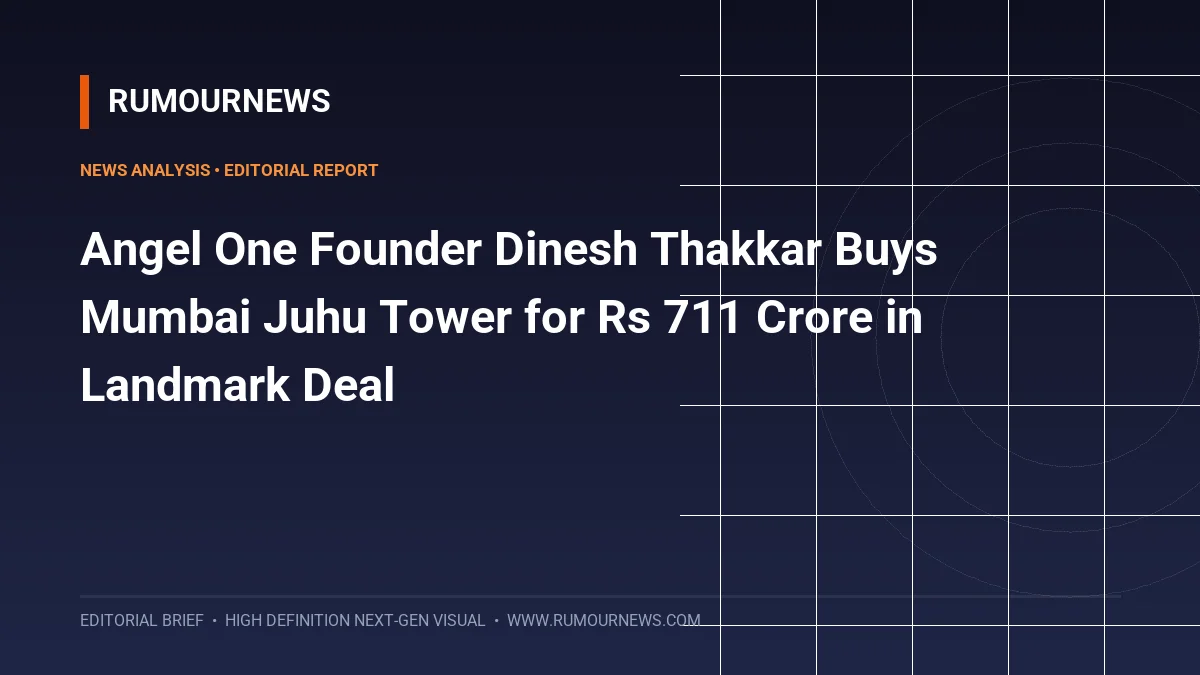 Angel One Founder Dinesh Thakkar Buys Mumbai Juhu Tower for Rs 711 Crore in Landmark Deal