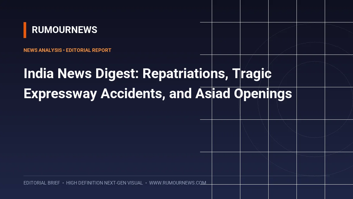 India News Digest: Repatriations, Tragic Expressway Accidents, and Asiad Openings