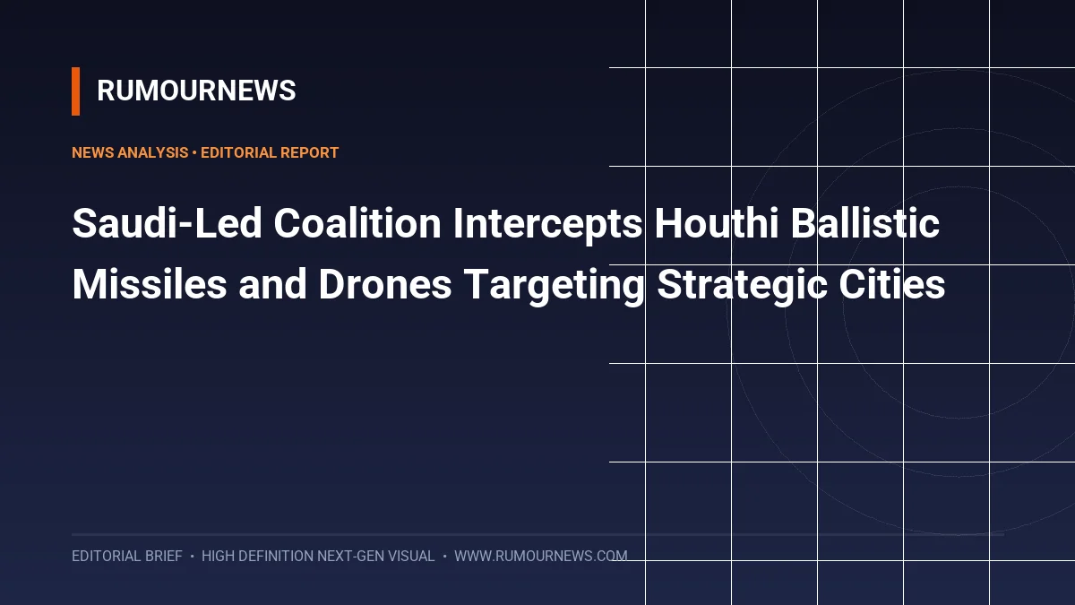 Saudi-Led Coalition Intercepts Houthi Ballistic Missiles and Drones Targeting Strategic Cities