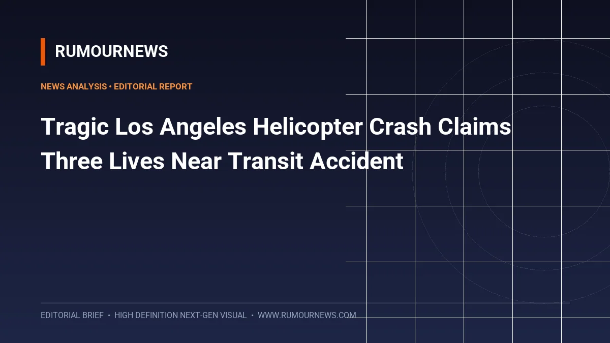 Tragic Los Angeles Helicopter Crash Claims Three Lives Near Transit Accident