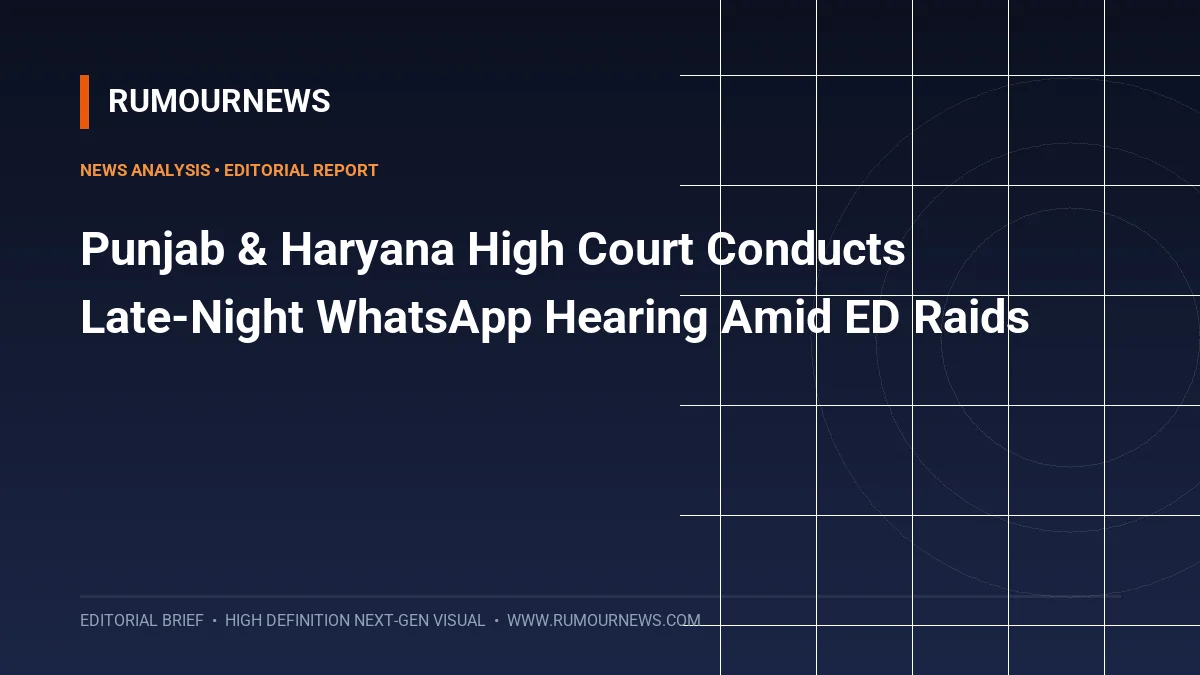 Punjab & Haryana High Court Conducts Late-Night WhatsApp Hearing Amid ED Raids