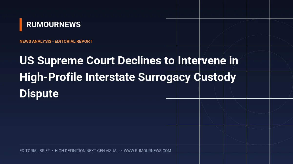 US Supreme Court Declines to Intervene in High-Profile Interstate Surrogacy Custody Dispute