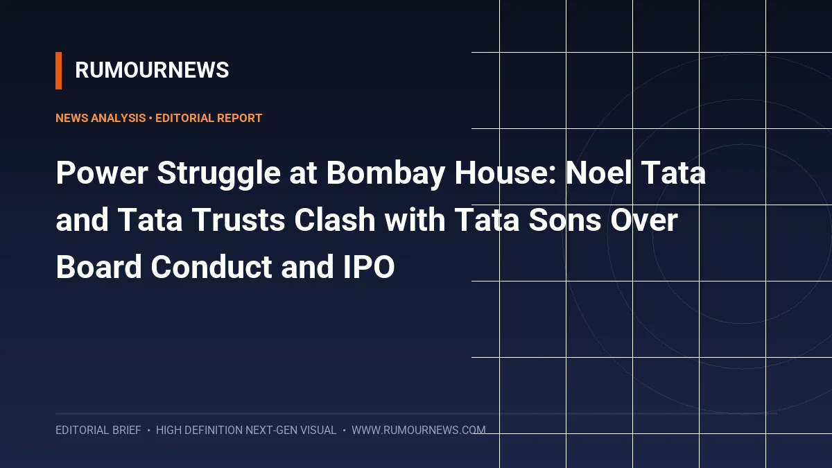 Power Struggle at Bombay House: Noel Tata and Tata Trusts Clash with Tata Sons Over Board Conduct and IPO