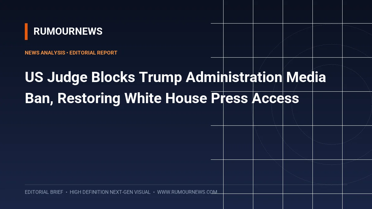 US Judge Blocks Trump Administration Media Ban, Restoring White House Press Access