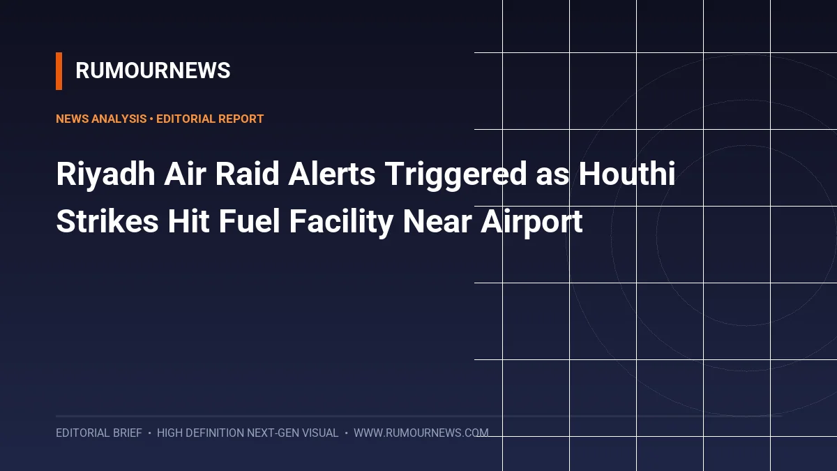 Riyadh Air Raid Alerts Triggered as Houthi Strikes Hit Fuel Facility Near Airport