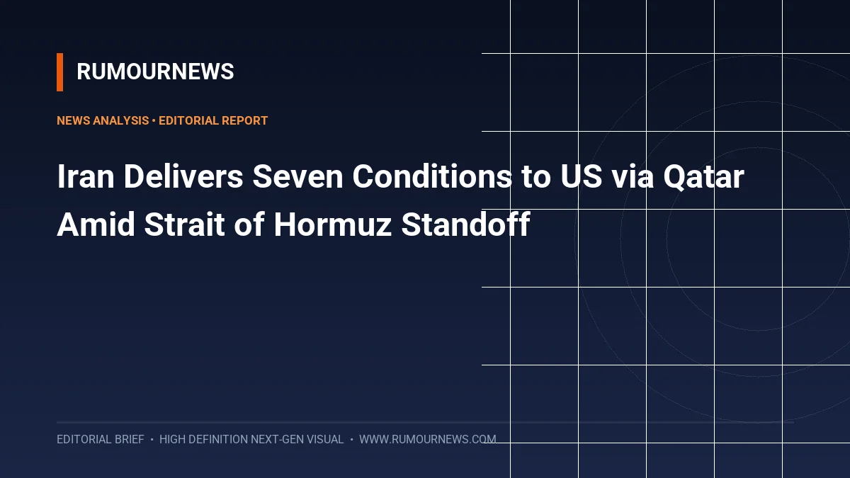 Iran Delivers Seven Conditions to US via Qatar Amid Strait of Hormuz Standoff