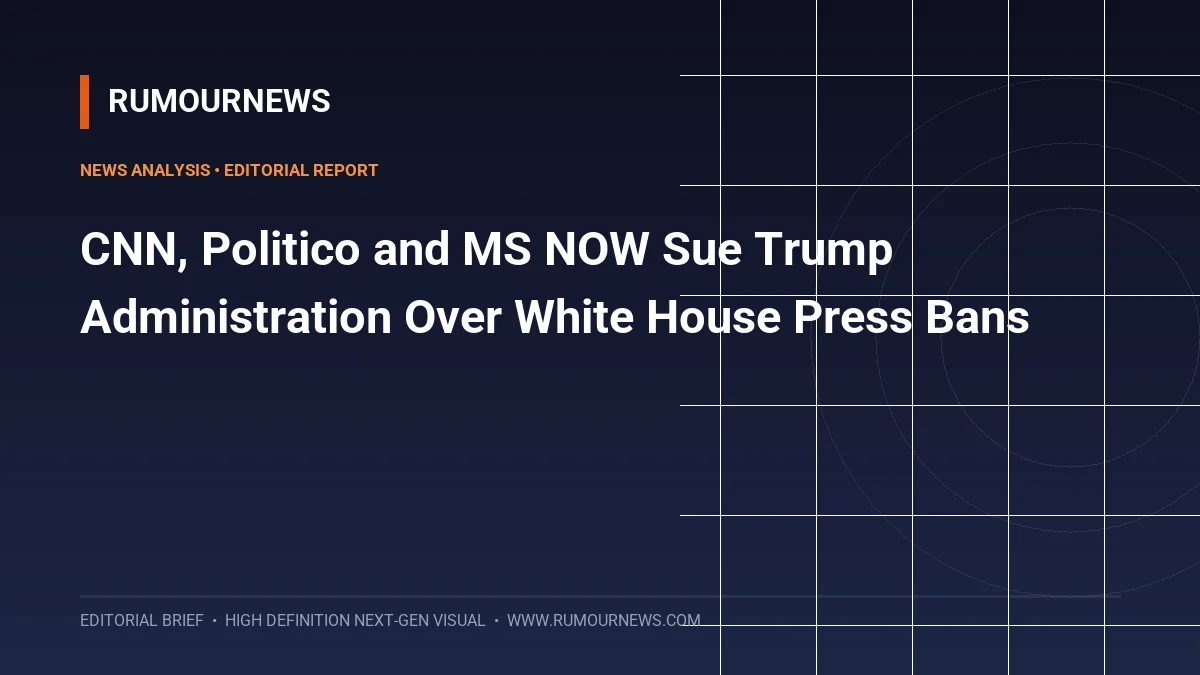 CNN, Politico and MS NOW Sue Trump Administration Over White House Press Bans