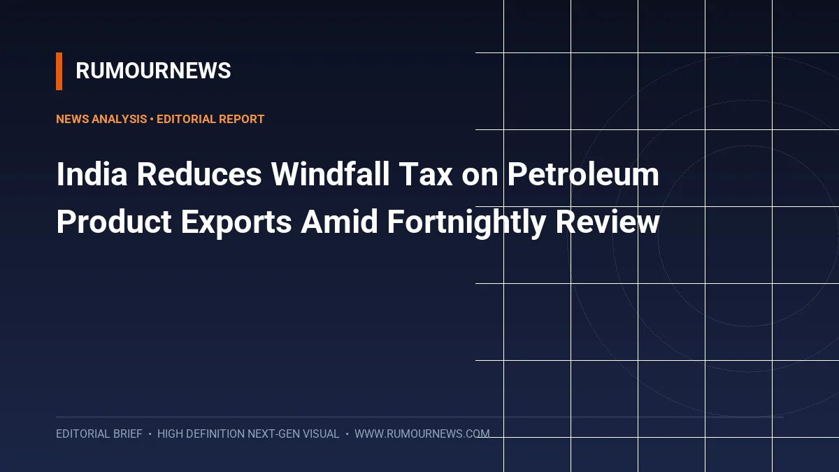 India Reduces Windfall Tax on Petroleum Product Exports Amid Fortnightly Review