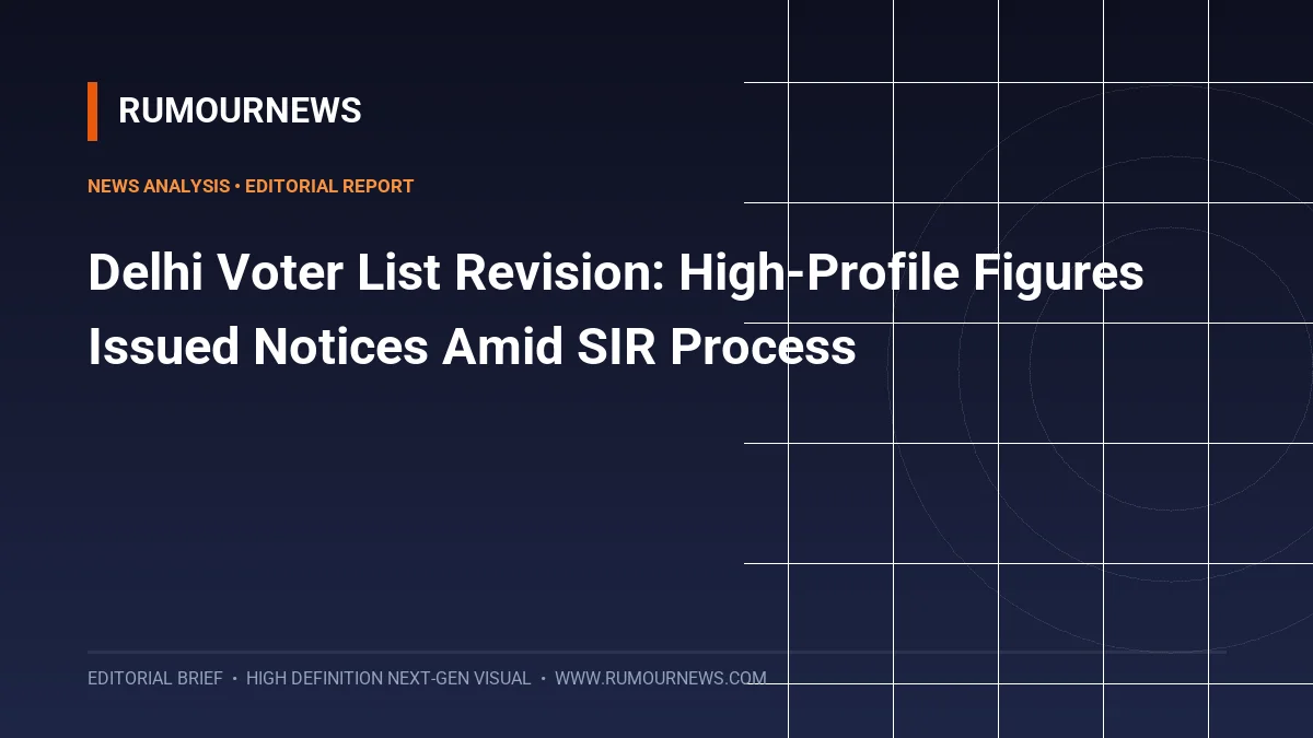 Delhi Voter List Revision: High-Profile Figures Issued Notices Amid SIR Process