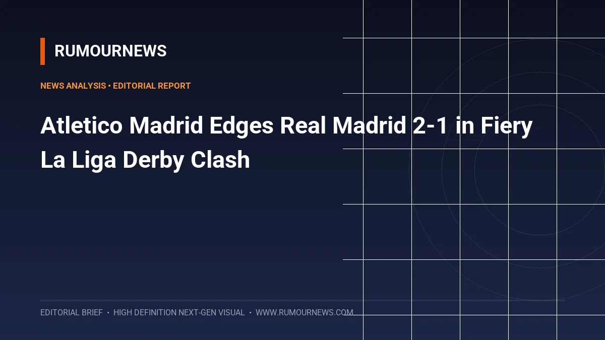 Atletico Madrid Edges Real Madrid 2-1 in Fiery La Liga Derby Clash