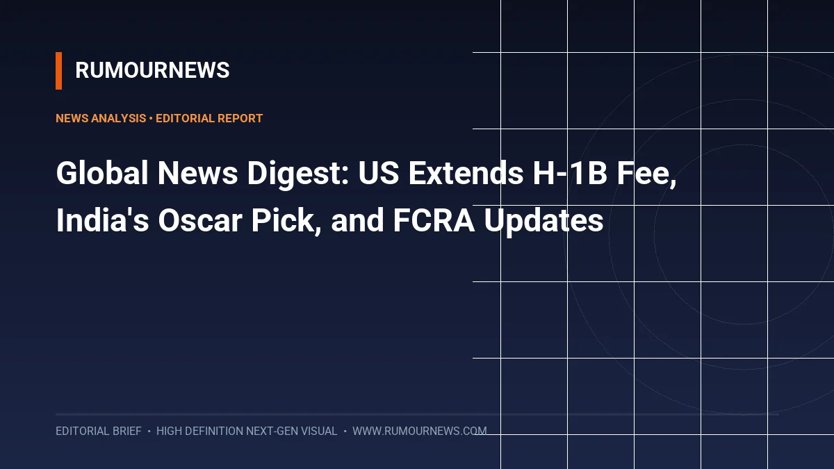 Global News Digest: US Extends H-1B Fee, India's Oscar Pick, and FCRA Updates