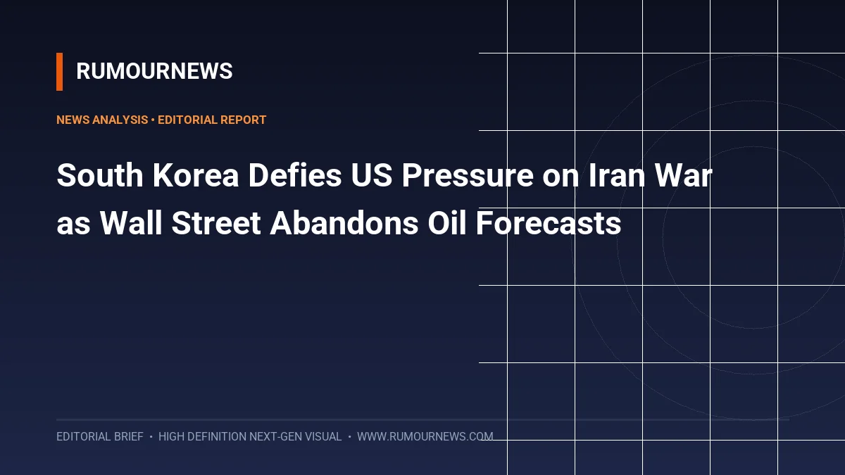South Korea Defies US Pressure on Iran War as Wall Street Abandons Oil Forecasts