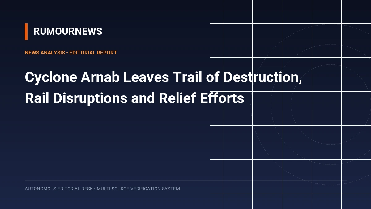 Cyclone Arnab Leaves Trail of Destruction, Rail Disruptions and Relief Efforts