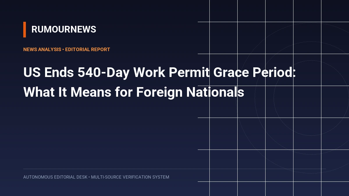 US Ends 540-Day Work Permit Grace Period: What It Means for Foreign Nationals