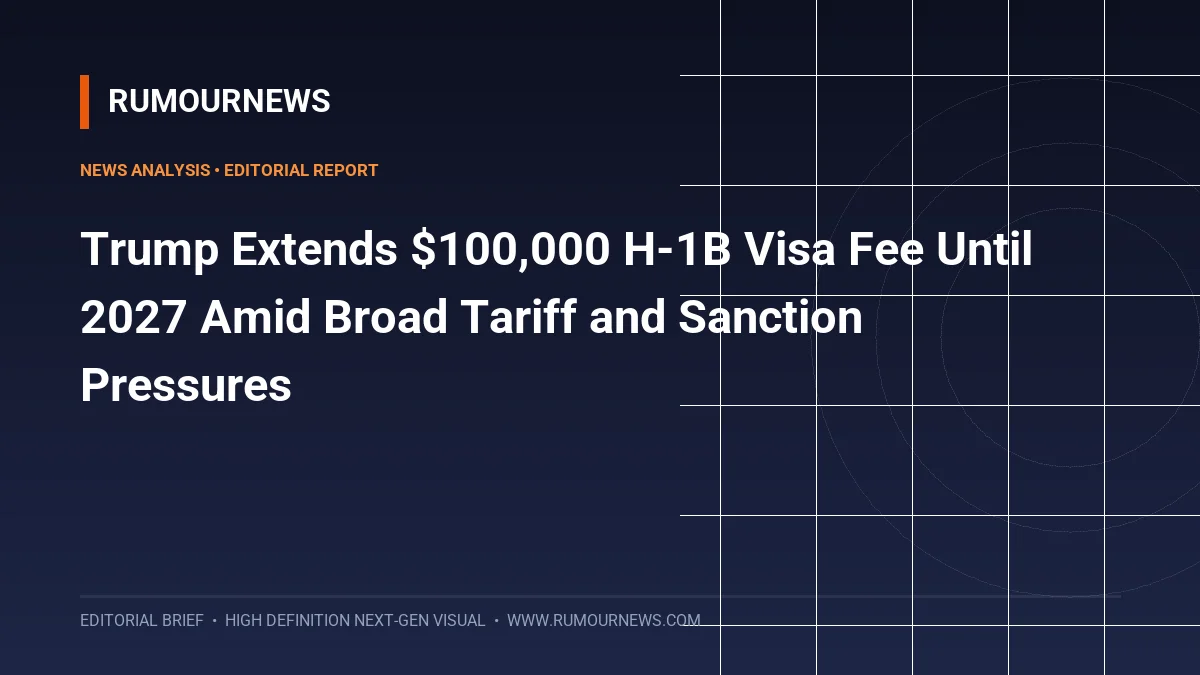 Trump Extends $100,000 H-1B Visa Fee Until 2027 Amid Broad Tariff and Sanction Pressures