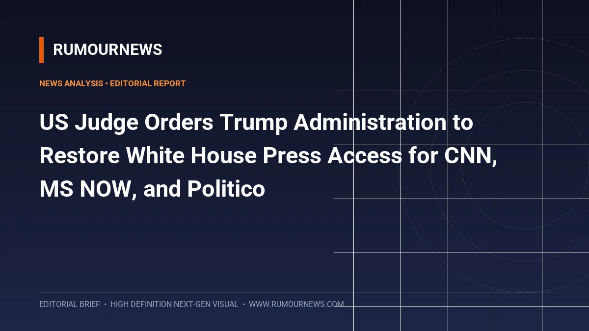 US Judge Orders Trump Administration to Restore White House Press Access for CNN, MS NOW, and Politico
