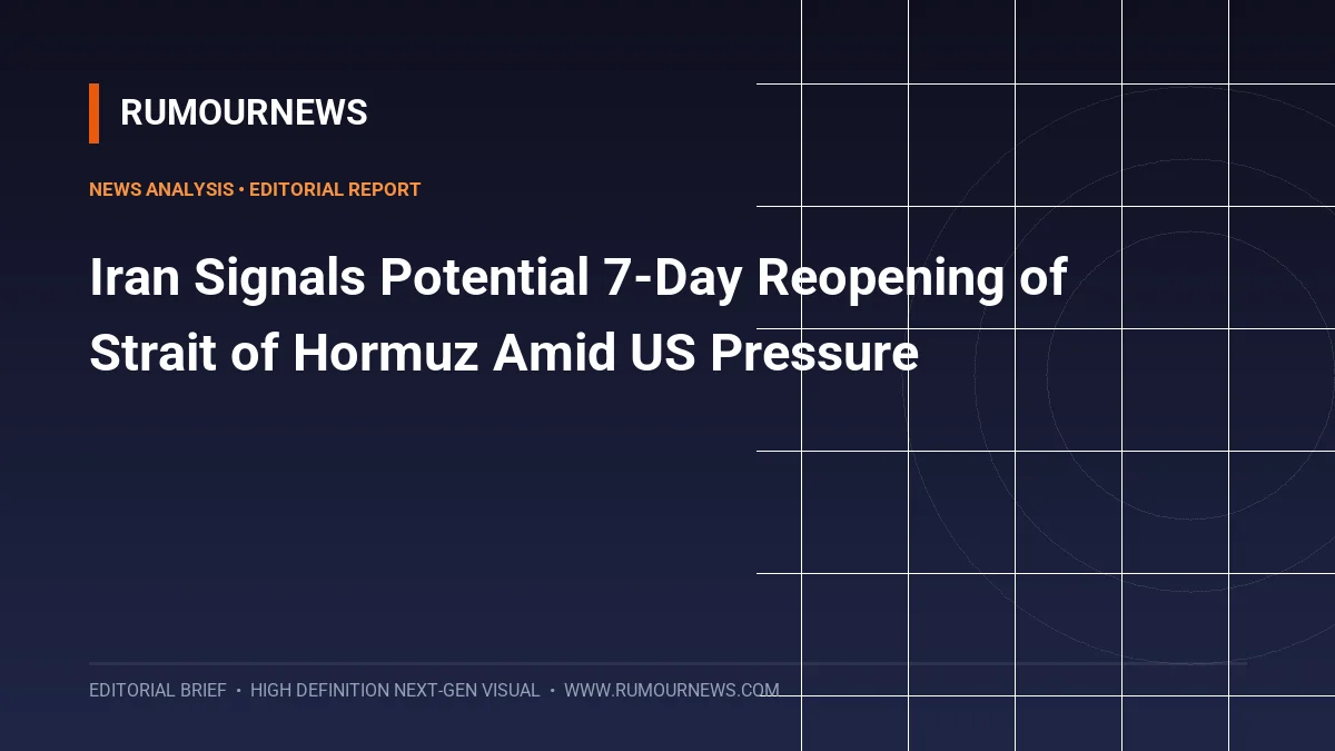 Iran Signals Potential 7-Day Reopening of Strait of Hormuz Amid US Pressure