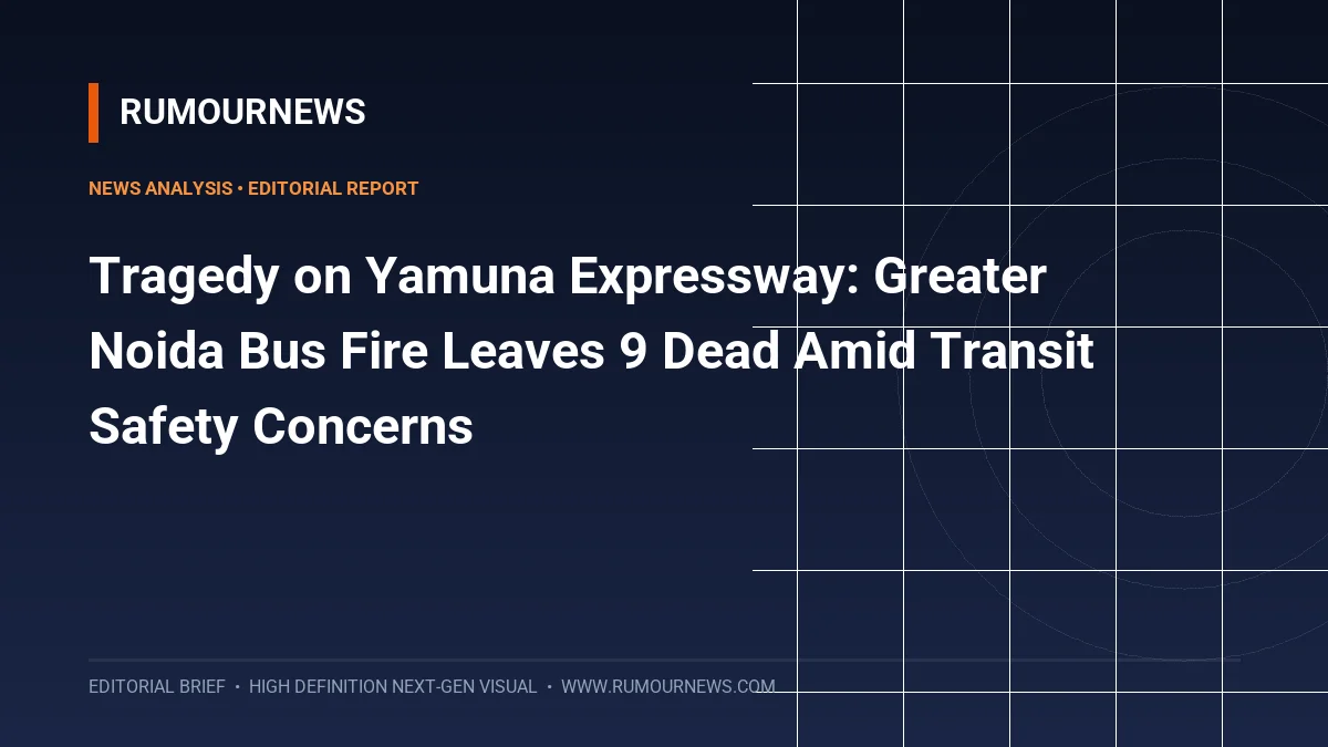 Tragedy on Yamuna Expressway: Greater Noida Bus Fire Leaves 9 Dead Amid Transit Safety Concerns