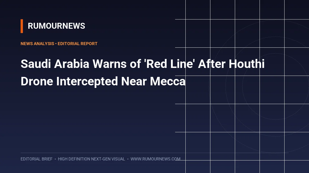 Saudi Arabia Warns of 'Red Line' After Houthi Drone Intercepted Near Mecca