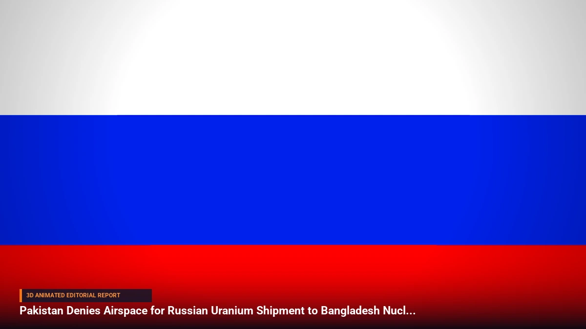 Pakistan Denies Airspace for Russian Uranium Shipment to Bangladesh Nuclear Plant