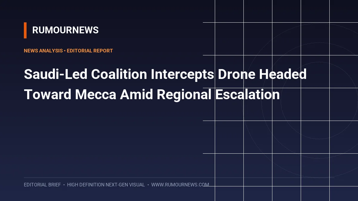 Saudi-Led Coalition Intercepts Drone Headed Toward Mecca Amid Regional Escalation