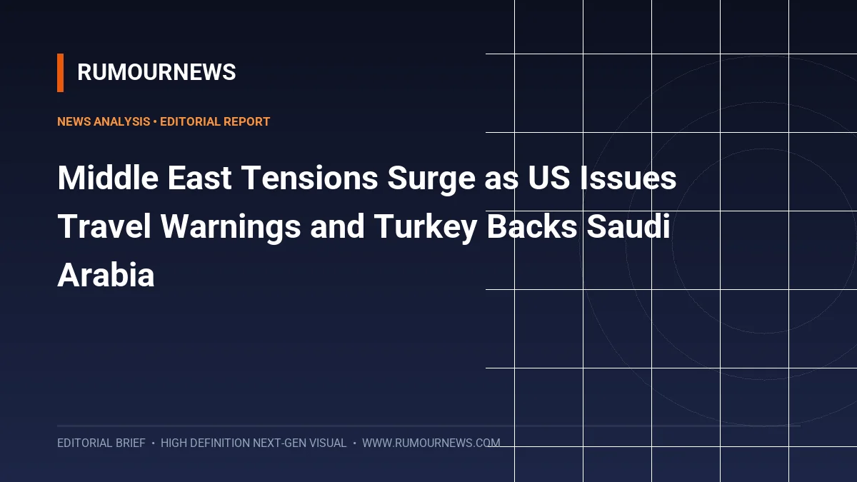 Middle East Tensions Surge as US Issues Travel Warnings and Turkey Backs Saudi Arabia
