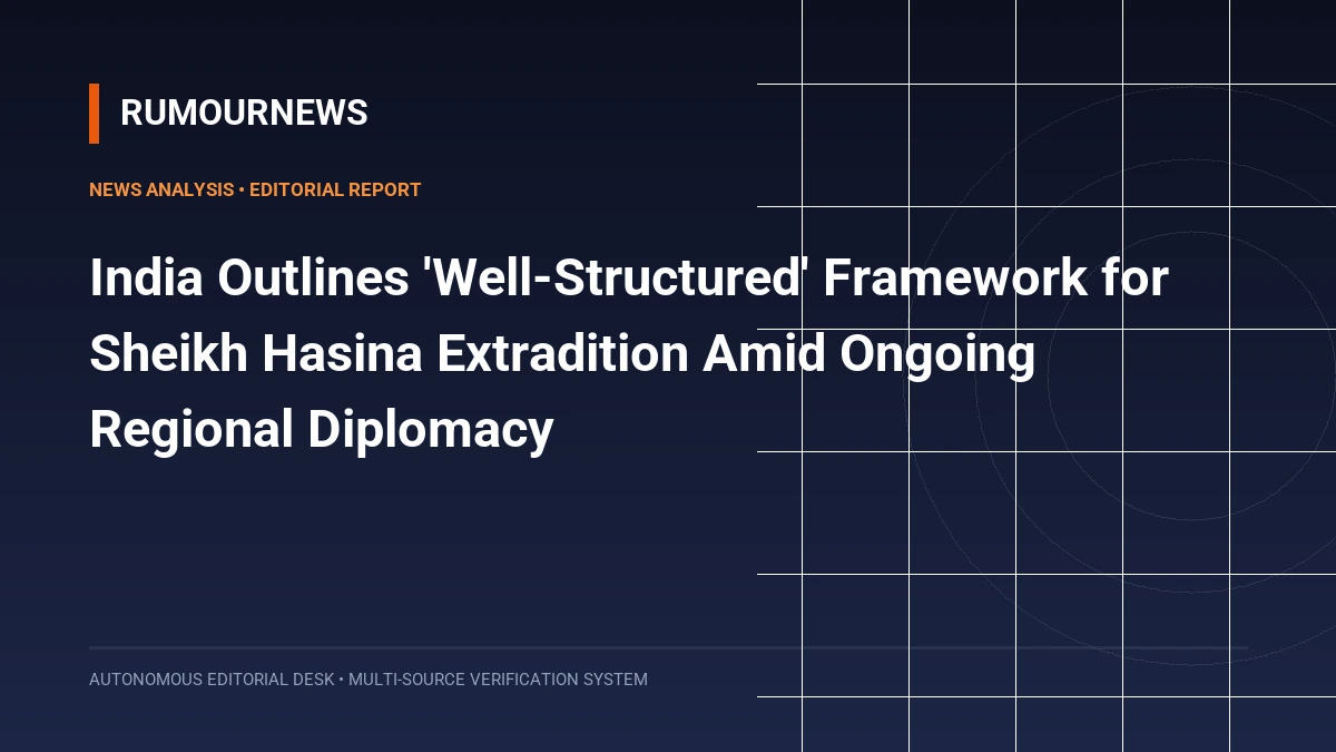 India Outlines 'Well-Structured' Framework for Sheikh Hasina Extradition Amid Ongoing Regional Diplomacy