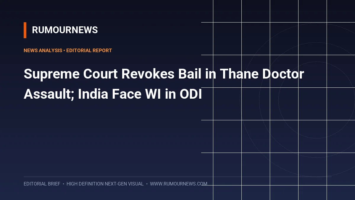 Supreme Court Revokes Bail in Thane Doctor Assault; India Face WI in ODI