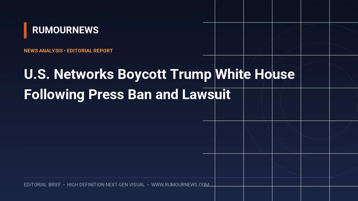 U.S. Networks Boycott Trump White House Following Press Ban and Lawsuit