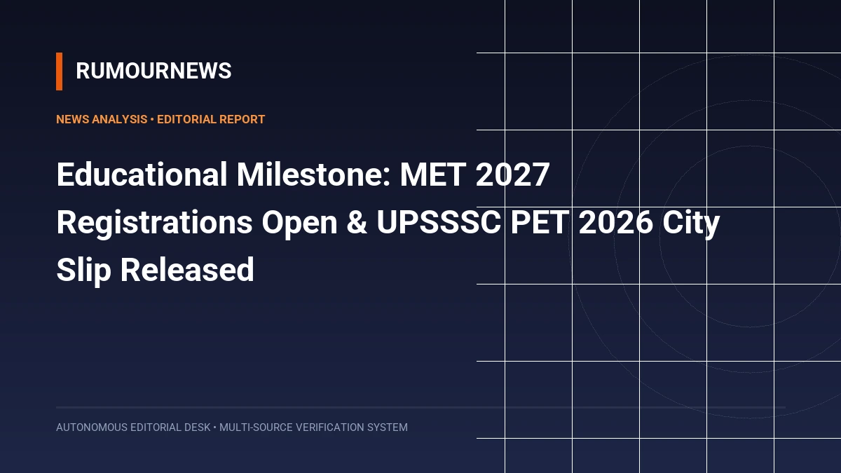 Educational Milestone: MET 2027 Registrations Open & UPSSSC PET 2026 City Slip Released