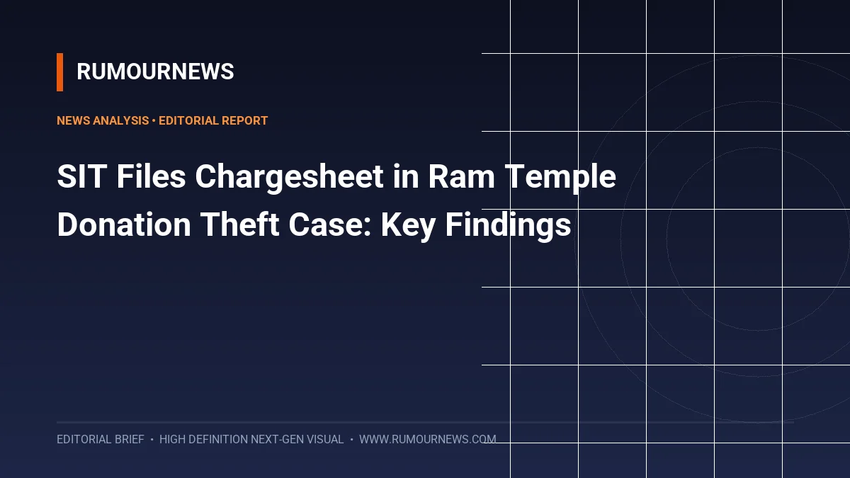 SIT Files Chargesheet in Ram Temple Donation Theft Case: Key Findings