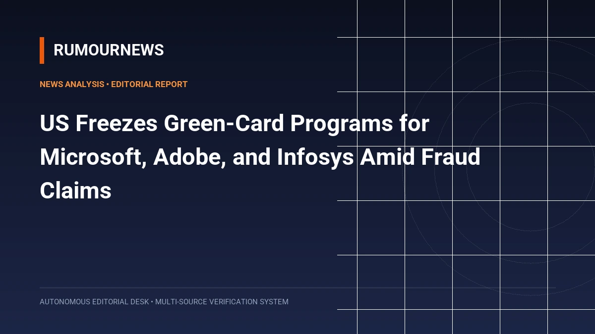 US Freezes Green-Card Programs for Microsoft, Adobe, and Infosys Amid Fraud Claims