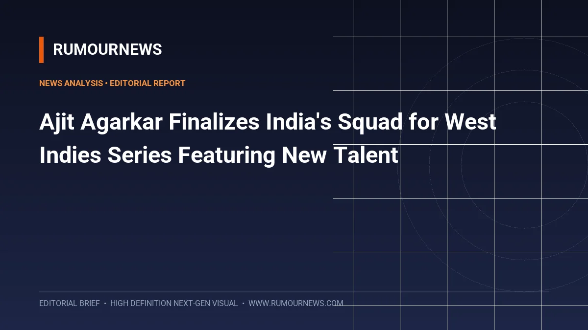 Ajit Agarkar Finalizes India's Squad for West Indies Series Featuring New Talent