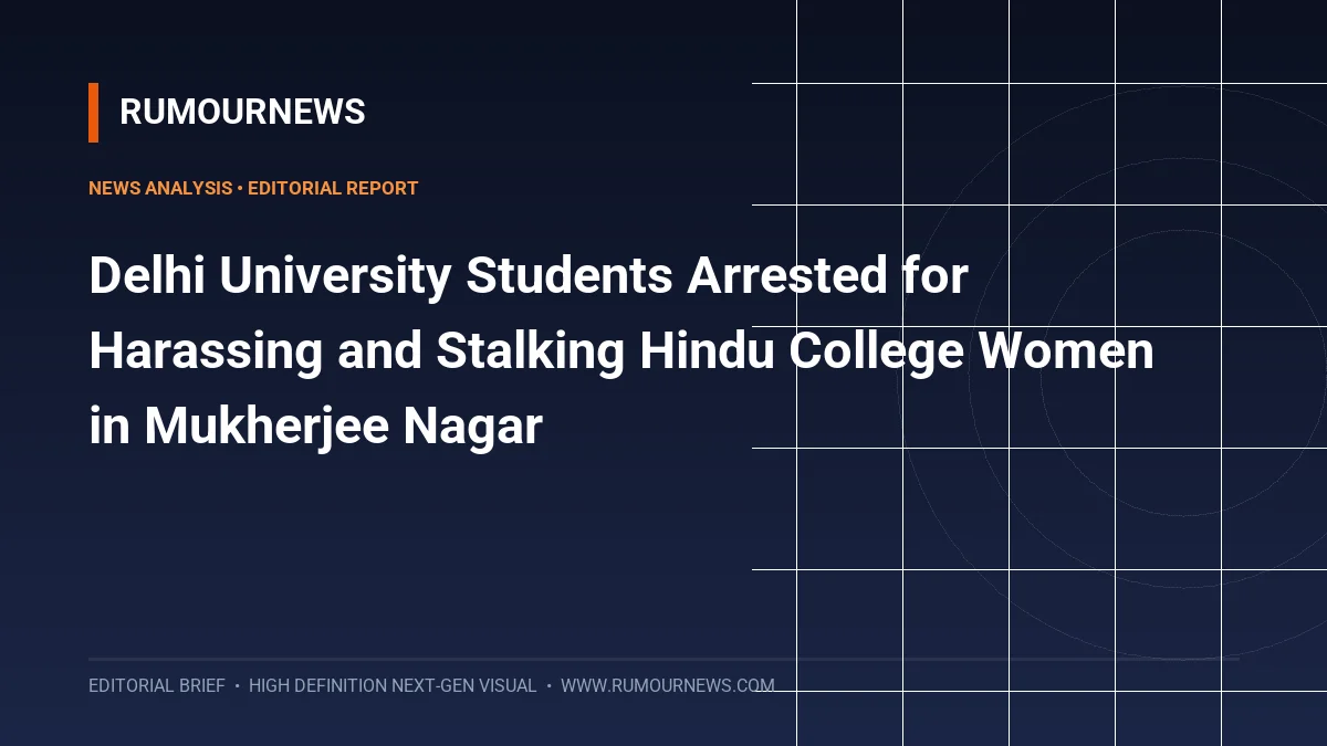 Delhi University Students Arrested for Harassing and Stalking Hindu College Women in Mukherjee Nagar