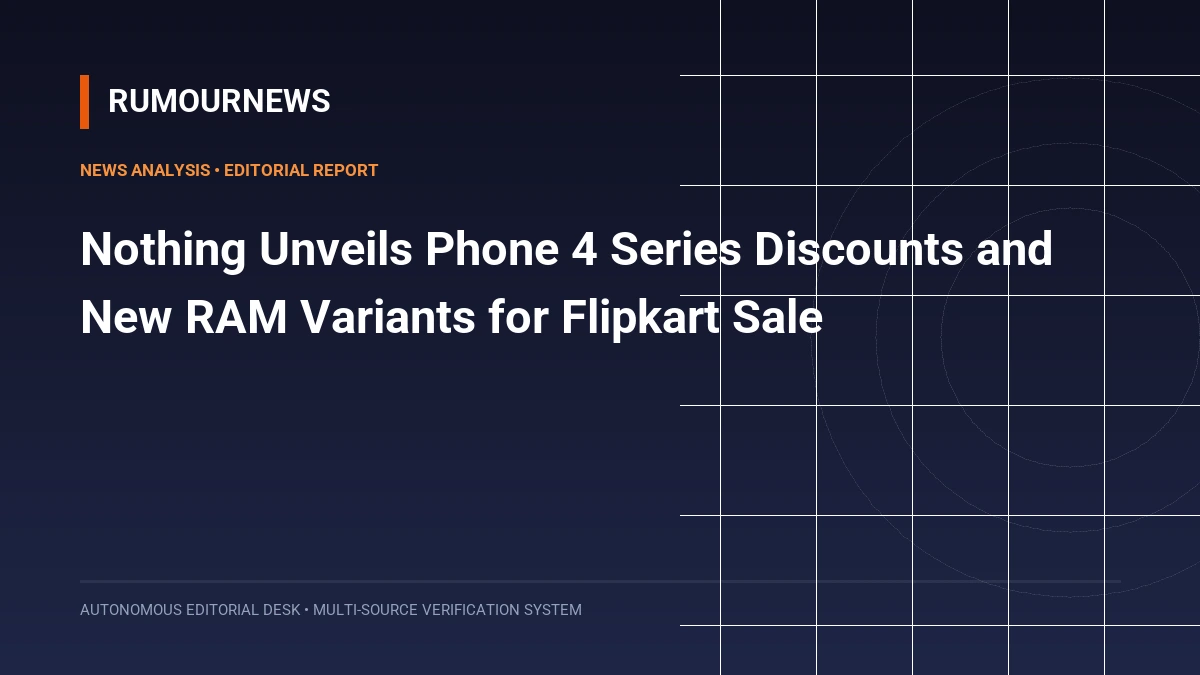 Nothing Unveils Phone 4 Series Discounts and New RAM Variants for Flipkart Sale