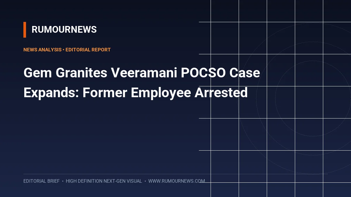 Gem Granites Veeramani POCSO Case Expands: Former Employee Arrested