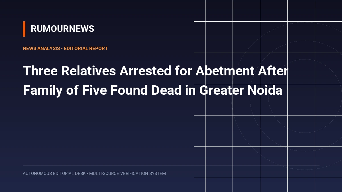 Three Relatives Arrested for Abetment After Family of Five Found Dead in Greater Noida