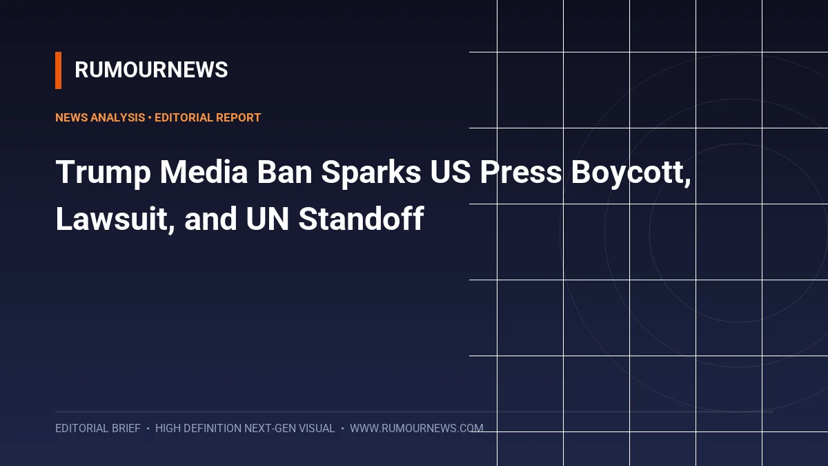 Trump Media Ban Sparks US Press Boycott, Lawsuit, and UN Standoff
