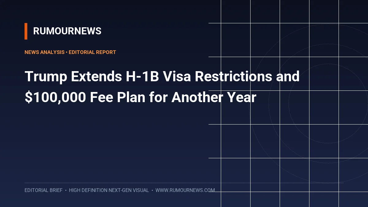 Trump Extends H-1B Visa Restrictions and $100,000 Fee Plan for Another Year