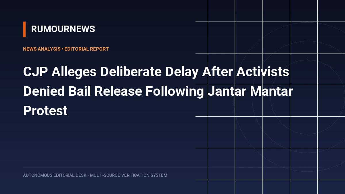 CJP Alleges Deliberate Delay After Activists Denied Bail Release Following Jantar Mantar Protest