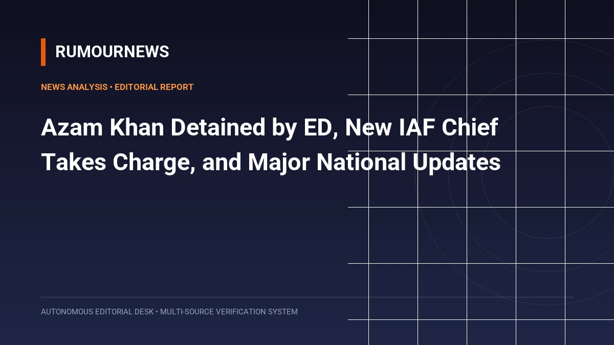 Azam Khan Detained by ED, New IAF Chief Takes Charge, and Major National Updates