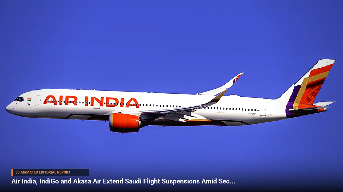 Air India, IndiGo and Akasa Air Extend Saudi Flight Suspensions Amid Security Risks