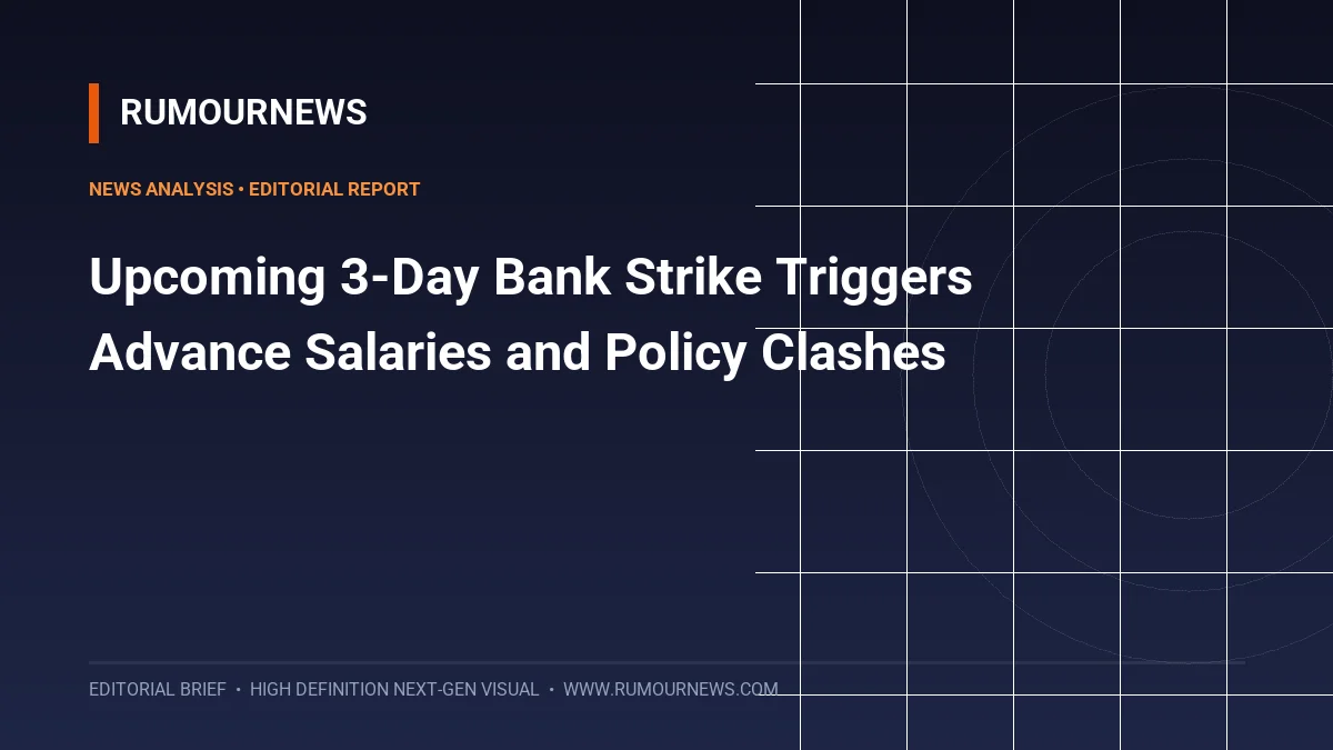 Upcoming 3-Day Bank Strike Triggers Advance Salaries and Policy Clashes