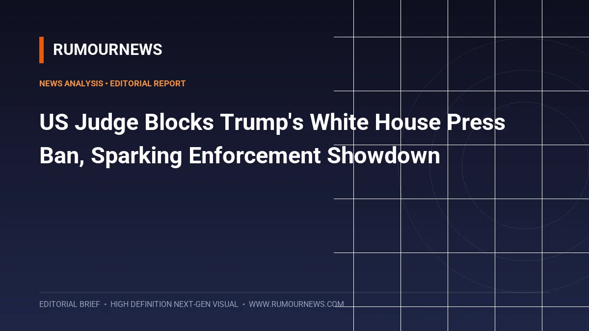 US Judge Blocks Trump's White House Press Ban, Sparking Enforcement Showdown