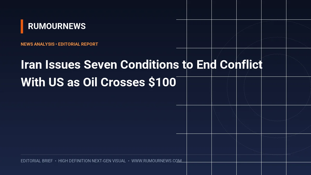 Iran Issues Seven Conditions to End Conflict With US as Oil Crosses $100