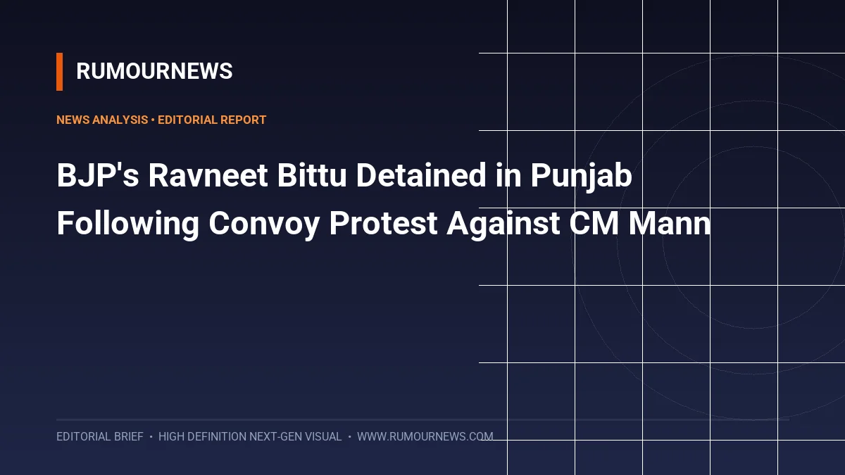 BJP's Ravneet Bittu Detained in Punjab Following Convoy Protest Against CM Mann