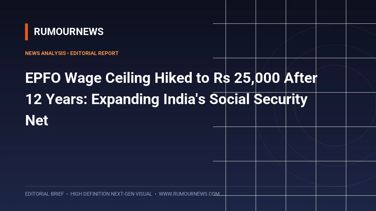 EPFO Wage Ceiling Hiked to Rs 25,000 After 12 Years: Expanding India's Social Security Net