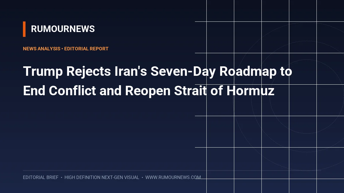 Trump Rejects Iran's Seven-Day Roadmap to End Conflict and Reopen Strait of Hormuz