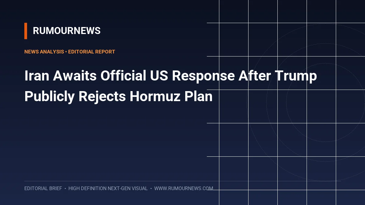 Iran Awaits Official US Response After Trump Publicly Rejects Hormuz Plan